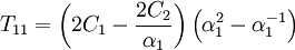 T_{11} = \left(2C_1 - \frac {2C_2} {\alpha_1} \right) \left( \alpha_1^2 - \alpha_1^{-1} \right)