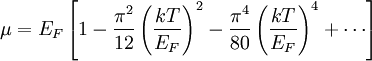 \mu = E_F \left[ 1- \frac{\pi ^2}{12} \left(\frac{kT}{E_F}\right) ^2 - \frac{\pi^4}{80} \left(\frac{kT}{E_F}\right)^4 + \cdots \right]