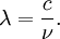 \lambda = { c \over \nu }.