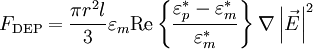 F_\mathrm{DEP} = \frac{\pi r^2 l}{3}\varepsilon_m \textrm{Re}\left\{\frac{\varepsilon^*_p - \varepsilon^*_m}{\varepsilon^*_m}\right\}\nabla \left|\vec{E}\right|^2