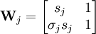 \mathbf{W}_{j} = \begin{bmatrix} s_{j} & 1 \\  \sigma_{j} s_{j} & 1 \end{bmatrix}