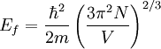 E_f = \frac{\hbar^2}{2m} \left( \frac{3 \pi^2 N}{V} \right)^{2/3} \,
