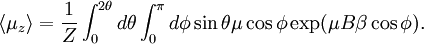 \left\langle\mu_z \right\rangle = {1 \over Z} \int_0^{2\theta} d\theta \int_0^{\pi}d\phi \sin\theta \mu\cos\phi \exp( \mu B\beta \cos\phi).