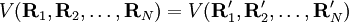 V(\mathbf{R}_1, \mathbf{R}_2, \ldots, \mathbf{R}_N)=V(\mathbf{R}'_1, \mathbf{R}'_2, \ldots, \mathbf{R}'_N)