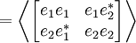 =\left\langle\begin{bmatrix} e_1 e_1 & e_1 e_2^* \\ e_2 e_1^* & e_2 e_2  \end{bmatrix} \right\rangle