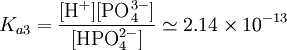 K_{a3}=\frac{[\mbox{H}^+][\mbox{PO}_4^{3-}]}{[\mbox{HPO}_4^{2-}]}\simeq 2.14\times10^{-13}