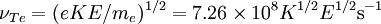 \nu_{Te} = (eKE/m_e)^{1/2} = 7.26 \times 10^8 K^{1/2} E^{1/2} \mbox{s}^{-1} \,