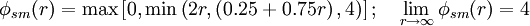 \phi_{sm}(r) = \max \left[ 0, \min \left(2 r, \left(0.25 + 0.75 r \right), 4 \right)  \right] ; \quad \lim_{r \rightarrow \infty}\phi_{sm}(r) = 4