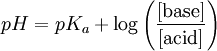 pH = pK_a + \log \left( \frac{[\mbox{base}]}{[\mbox{acid}]} \right)