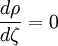 \frac{d\rho}{d\zeta} = 0