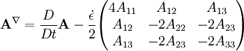 \mathbf{A}^{\nabla} = \frac{D}{Dt} \mathbf{A}-\frac {\dot \epsilon} 2 \begin{pmatrix} 4A_{11} & A_{12} & A_{13} \\ A_{12} & -2A_{22} & -2A_{23} \\ A_{13} & -2A_{23} & -2A_{33} \end{pmatrix}