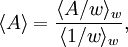 \langle A \rangle = \frac{\langle A / w \rangle_w}{\langle 1 / w \rangle_w},