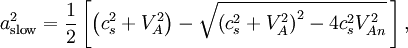 a_{\mathrm{slow}}^2 = \frac{1}{2} \left[\left(c_s^2 + V_A^2\right)-\sqrt{\left(c_s^2+V_A^2\right)^2-4c_s^2V_{An}^2}\,\right],