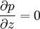 \frac{\partial p}{\partial z} = 0