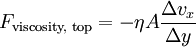 F_{\text{viscosity, top}} = - \eta A \frac{\Delta v_x}{\Delta y}