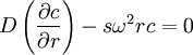 D \left( \frac{\partial c}{\partial r} \right) - s \omega^{2} r c = 0