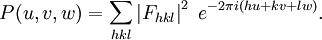 P(u,v,w) = \sum\limits_{h k l} \left|F_{h k l}\right|^2 \;e^{-2\pi i(hu + kv + lw)}.