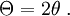 \Theta = 2 \theta\ .