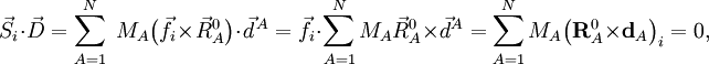 \, \vec{S}_i \cdot \vec{D} = \sum_{A=1}^N \; M_A  \big(\vec{f}_i \times\vec{R}_A^0\big) \cdot \vec{d}^{\,A}=\vec{f}_i \cdot \sum_{A=1}^N M_A \vec{R}_A^0 \times\vec{d}^A =  \sum_{A=1}^N M_A \big( \mathbf{R}_A^0 \times \mathbf{d}_A\big)_i = 0,