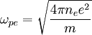 \omega_{pe} = \sqrt{\frac{4 \pi n_e e^{2}}{m}}