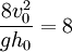 \frac{8v_0^2}{gh_0} = 8