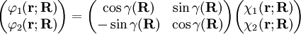 \begin{pmatrix} \varphi_1(\mathbf{r};\mathbf{R}) \\ \varphi_2(\mathbf{r};\mathbf{R}) \\ \end{pmatrix} = \begin{pmatrix}  \cos\gamma(\mathbf{R}) & \sin\gamma(\mathbf{R}) \\ -\sin\gamma(\mathbf{R}) & \cos\gamma(\mathbf{R}) \\ \end{pmatrix} \begin{pmatrix} \chi_1(\mathbf{r};\mathbf{R}) \\ \chi_2(\mathbf{r};\mathbf{R}) \\ \end{pmatrix}