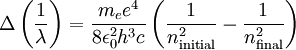 \Delta \left( \frac{1}{ \lambda}\right) = \frac{ m_e e^4}{8 \epsilon_0^2 h^3 c} \left( \frac{1}{n_\mathrm{initial}^2} - \frac{1}{n_\mathrm{final}^2} \right) \