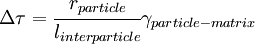 \Delta\tau = \cfrac{r_{particle}}{l_{interparticle}} \gamma_{particle-matrix}