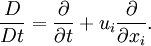 \frac{D}{Dt} = \frac{\partial}{\partial t} + u_i \frac{\partial}{\partial x_i}.