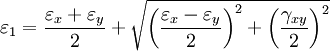 \varepsilon _1 = \frac {\varepsilon _x + \varepsilon _ y}{2} + \sqrt{ \left( \frac {\varepsilon _x - \varepsilon _y}{2} \right)^2 + \left( \frac{\gamma _{xy}} {2}\right)^2 }
