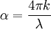 \alpha = \frac{4 \pi k}{\lambda}