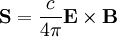 \mathbf{S} = { c \over {4 \pi } } {\mathbf{E} \times \mathbf{B}  }