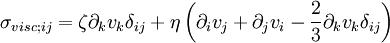 \sigma_{visc;ij} = \zeta\partial_k v_k \delta_{ij}+ \eta\left(\partial_i v_j+\partial_j v_i-\frac{2}{3}\partial_k v_k \delta_{ij}\right)