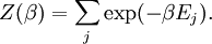 Z(\beta) = \sum_j \exp( -\beta E_j) .\,