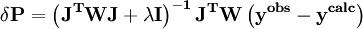 \mathbf{\delta P= \left(J^T W J +\lambda I\right)^{-1}J^T W \left(y^{obs}-y^{calc} \right) }