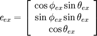 \textit{e}_{ex} = \left[\begin{array}{c}\cos \phi_{ex}\sin \theta_{ex}\\\sin \phi_{ex}\sin \theta_{ex} \\\cos \theta_{ex}\end{array}\right]
