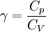 \gamma=\frac {C_p}{C_V} \;