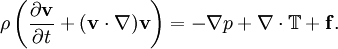 \rho \left(\frac{\partial \mathbf{v}}{\partial t} + (\mathbf{v} \cdot \nabla)\mathbf{v}\right) = -\nabla p + \nabla \cdot\mathbb{T} + \mathbf{f}.