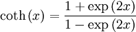 \coth\left(x\right) = \frac{1+\exp\left( 2x\right)}{1 - \exp\left( 2x \right)}