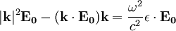 |\mathbf{k}|^2\mathbf{E_0}-\mathbf{(k \cdot E_0) k}=    \frac{\omega^2}{c^2} \mathbf{\epsilon} \cdot \mathbf{E_0}