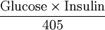 \frac{\mbox{Glucose} \times \mbox{Insulin}}{405}