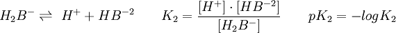 H_2 B ^ - \rightleftharpoons\ H ^ + + H B ^ {-2} \qquad K_2 = {[H ^ +] \cdot [H B ^{-2}] \over [H_2 B^ -]} \qquad pK_2 = - log  K_2
