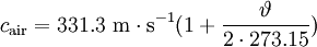 c_{\mathrm{air}} = 331.3 \ \mathrm{m \cdot s^{-1}} (1 + \frac{\vartheta}{2 \cdot 273.15}) \,