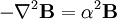 -\nabla^2\mathbf{B} =\alpha^2 \mathbf{B}