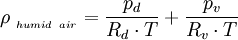 \rho~_{_{humid~air}} = \frac{p_{d}}{R_{d} \cdot T} + \frac{p_{v}}{R_{v} \cdot T}