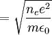 = \sqrt{\frac{n_e e^{2}}{m\epsilon_0}}