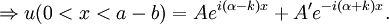 \Rightarrow u(0<x<a-b)=A e^{i (\alpha-k) x} + A' e^{-i (\alpha+k) x}. \,\!