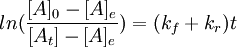 \ ln(\frac{[A]_0 - [A]_e}{[A_t]-[A]_e}) = (k_f + k_r)t