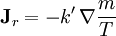 \mathbf{J}_{r} = -k'\, \nabla\frac{m}{T} \!
