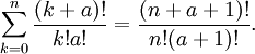 \sum_{k=0}^n\frac{(k+a)!}{k!a!}=\frac{(n+a+1)!}{n!(a+1)!}.